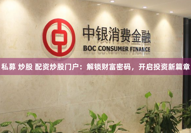 私募 炒股 配资炒股门户：解锁财富密码，开启投资新篇章