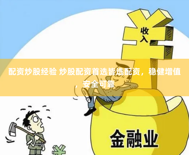 配资炒股经验 炒股配资首选皆选配资，稳健增值，安全可靠