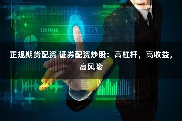 正规期货配资 证券配资炒股：高杠杆，高收益，高风险