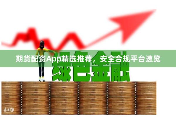 期货配资App精选推荐，安全合规平台速览