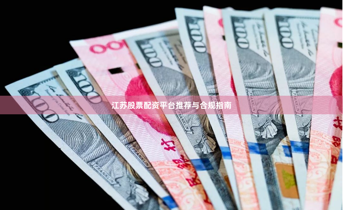 江苏股票配资平台推荐与合规指南
