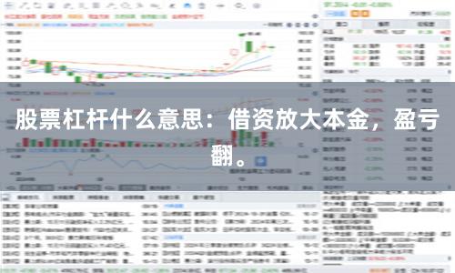 股票杠杆什么意思：借资放大本金，盈亏翻。