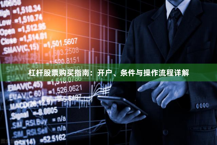 杠杆股票购买指南：开户、条件与操作流程详解